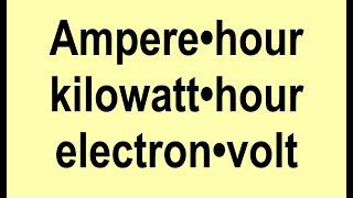 Ampere*hour (A-hr), kilowatt*hour (kWh), and electron volt (eV)