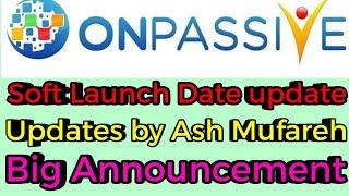 onpassive : soft launch date |  important updates by ash mufareh | onpassive new update