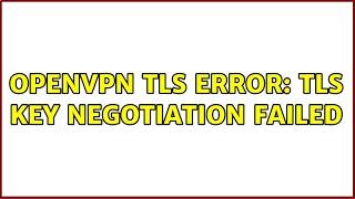 OpenVPN TLS Error: TLS key negotiation failed