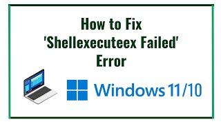 How to Fix 'Shellexecuteex Failed' Error on Windows