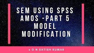 Structural Equation Modeling using AMOS Part 5: Model Modification by G N Satish Kumar