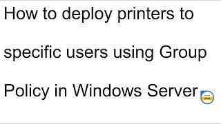 How to deploy printer to specific users in AD using Group Policy
