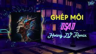 GHÉP MÔI REMIX | OSAD | HOÀNG LV REMIX | 「VINAHOUSE」|  RUNG ĐỘNG EP | Trông em gọi là nét...