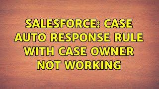 Salesforce: Case Auto response rule with case owner not working