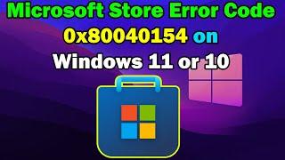 Fix Microsoft Store Error Code 0x80040154 on Windows 11 or 10