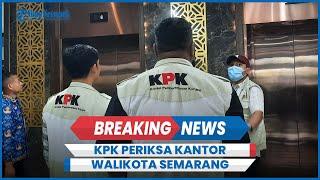 BREAKING NEWS KPK Periksa Kantor Walikota Semarang Juga Cek Bagian Pengadaan Barang dan Jasa