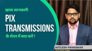 Pix Transmissions Ltd. के शेयर में क्या करें? Expert Opinion by Nitilesh Pawaskar