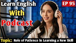 The Role of Patience in Learning a New Skill | Learn English With Podcast | English Learning Podcast