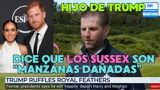 HIJO DE DONALD TRUMP LLAMA A LOS SUSSEX "MANZANAS DAÑADAS": ERIC TRUMP OPINA SOBRE DEPORTARLOS.