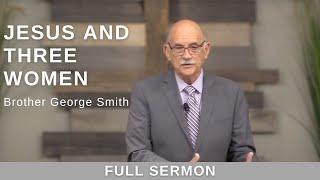 2022.11.02 - Bro. George Smith - Jesus and Three Women