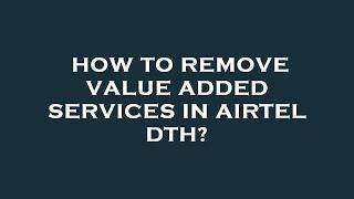 How to remove value added services in airtel dth?