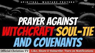 PRAYER AGAINST WITCHCRAFT SOUL TIE AND COVENANTS | Spiritual Warfare Prayers