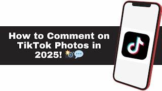 How to Comment on Photos in TikTok | Updated 2025 Guide!