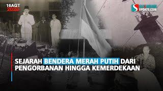 Sejarah Bendera Merah Putih Dari Pengorbanan Hingga Kemerdekaan