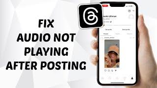 How to Fix Audio Not Playing After Posting on Threads