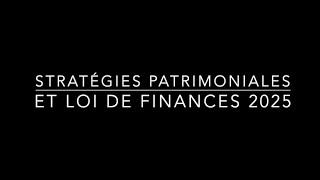 Stratégies patrimoniales et Loi de Finances pour 2025