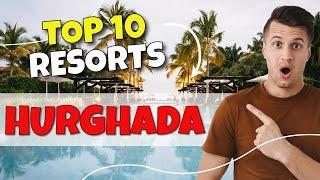 TOP 10 Resorts In Hurghada - Egypt 2023!