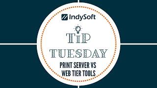 Tip Tuesday - Print Server vs Web Tier Tools