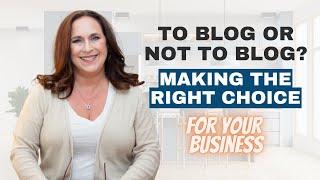 To Blog or Not to Blog? Making the Right Choice for Your Business | Nancy Ganzekaufer