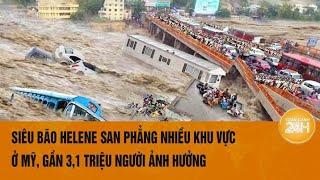 Siêu bão Helene san phẳng nhiều khu vực ở Mỹ, gần 3,1 triệu người ảnh hưởng