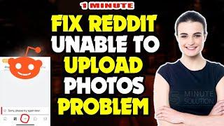 How to fix reddit unable to upload photos problem 2024