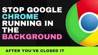 How to Stop Google Chrome Running in the Background After You've Closed It