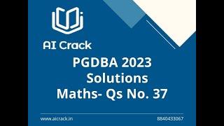 PGDBA 2023 Solutions | Maths | Qs No. 37 | AI Crack