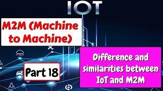 M2M (Machine to Machine) | Difference and similarities between IoT and M2M | IoT tutorial | part 18