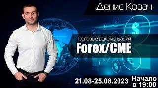 Торговые рекомендации FOREX | CME от Ковача Дениса 21.08 - 25.08.2023