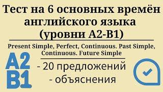 Тест на 6 основных времён английского языка. Уровни А2-B1. 20 заданий. Простой английский.