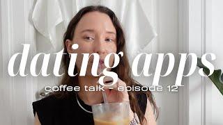 Why I deleted all dating apps | Coffee Talk ️