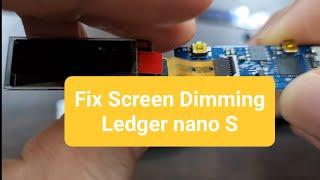 fix screen dimming, issue in ledger nano s and how to disassemble the ledger nano s