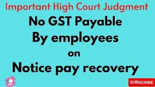 No GST payable by employees on notice pay recovery : Important High Court Judgment ??