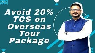 How to avoid 20% TCS on Overseas Tour Package | by CA Kushal Soni