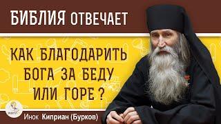 Как БЛАГОДАРИТЬ БОГА за беду или горе ?  Инок Киприан (Бурков)