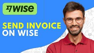How to Send Invoice on Wise 2024 - Easy