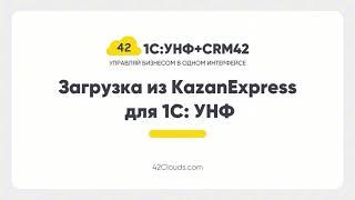 Сервис "Загрузка из KazanExpress для 1С: УНФ + CRM42"