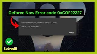 Geforce Now Error code 0xCOF22227 (Quick fix)