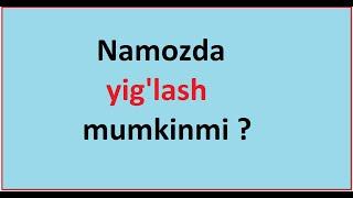 Namozda yig'lash mumkinmi ?