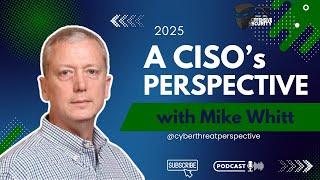 Episode 118: 2025 - A CISO's Perspective with Mike Whitt