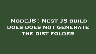 NodeJS : Nest JS build does does not generate the dist folder