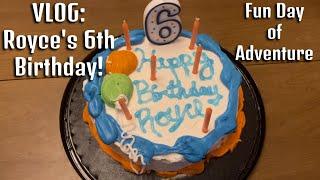 VLOG: Royce's 6th Birthday - Fun Day of Adventure