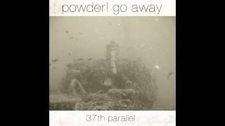 Powder! Go Away - 37th Parallel