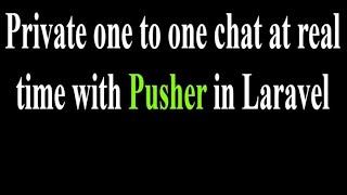 Private one to one chat at real time with pusher in Laravel