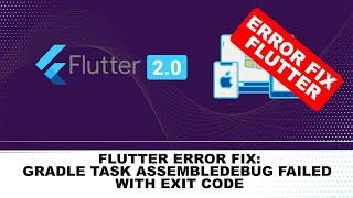 gradle task assembledebug failed with exit code 1 -  fix flutter error
