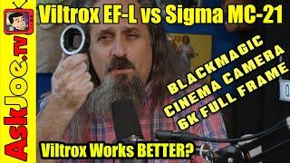 Viltrox EF-L vs Sigma MC-21 Which is best on Blackmagic Cinema Camera 6K FF (Full Frame) BMCC6K