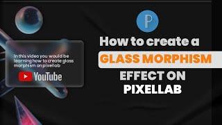 HOW TO CREATE A GLASS EFFECT ( GLASS MORPHISM) ON PIXELLAB