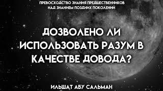 Дозволено ли использовать разум в качестве довода? || Ильшат абу Сальман #ислам #коран #вера #бог