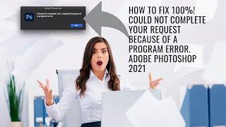 How to Fix 100%! Could Not Complete Your Request Because Of A Program Error In Adobe Photoshop 2021