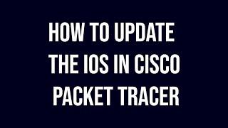 How to update the IOS in Cisco Packet Tracer